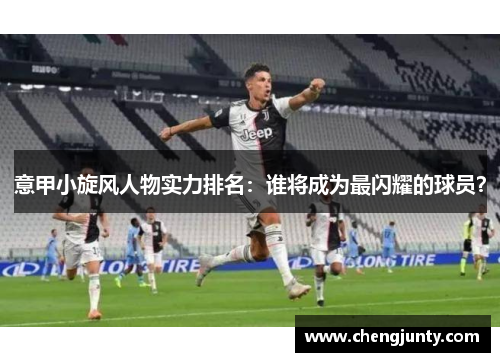 意甲小旋风人物实力排名：谁将成为最闪耀的球员？